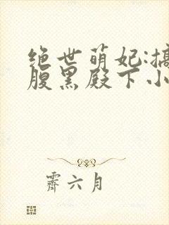 绝世萌妃:搞定腹黑殿下小说封面