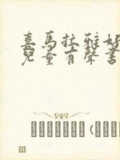 喜马拉雅好听的儿童有声书