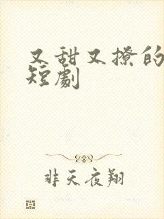 又甜又撩的甜宠短剧