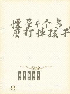 怀孕4个多月怎么打掉孩子