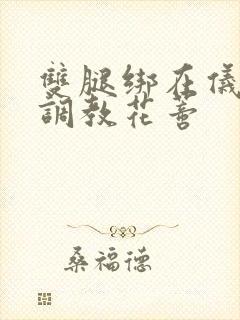 双腿绑在仪器上调教花蒂