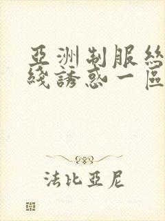 亚洲制服丝袜在线诱惑一区