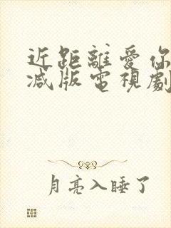 近距离爱你无删减版电视剧免费观看全集封面