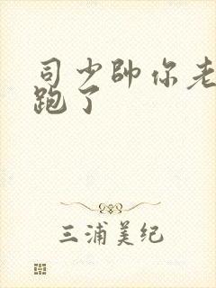 司少帅你老婆又跑了