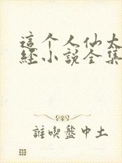 这个人仙太过正经小说全集