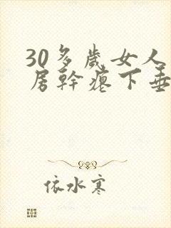 30多岁女人乳房干瘪下垂怎么办