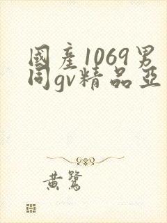 国产1069男同gv精品亚洲