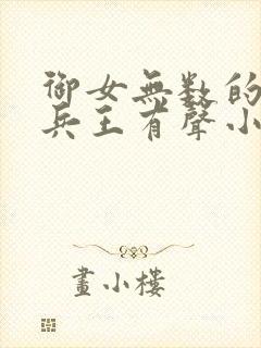 御女无数的都市兵王有声小说