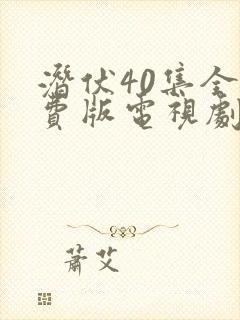 潜伏40集全免费版电视剧在线观看