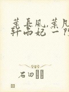 叶长风,叶凡 轩雨妃 一门十忠烈