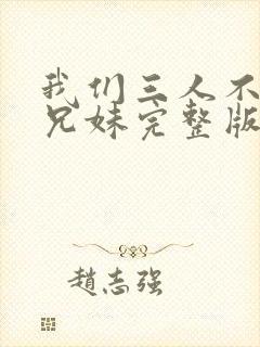 我们三人不是亲兄妹完整版在线观看