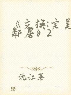 《交换:完美的邻居》2