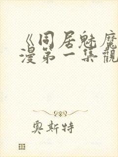 《同居魅魔》动漫第一集观看全集