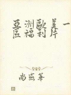 亚洲欧美一区二区福利片