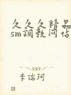 久久久精品国产sm调教网站软件
