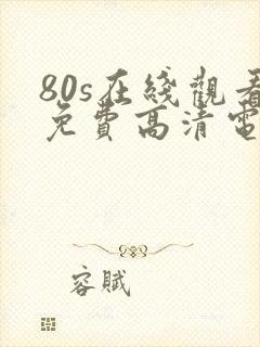80s在线观看免费高清电视剧下载