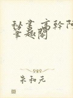 秘书 高干阿蛮笔趣阁