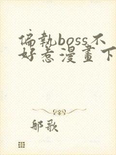 偏执boss不好惹漫画下拉式封面
