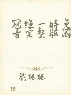 冠绝一时免费观看完整版国语高清封面