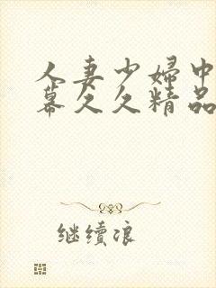 人妻少妇中文字幕久久精品