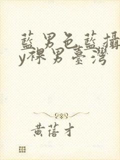 蓝男色蓝摄gay裸男台湾