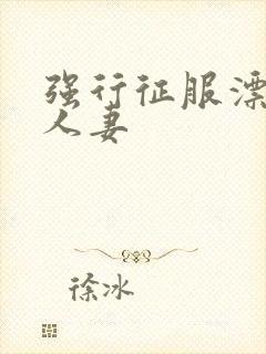 强行征服漂亮的人妻