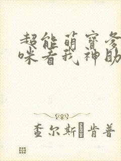 超能萌宝爹地妈咪看我神助攻全集短剧