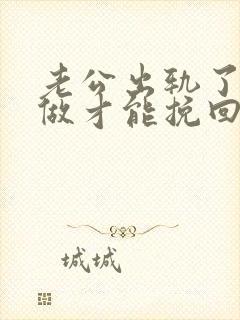 老公出轨了怎样做才能挽回他心