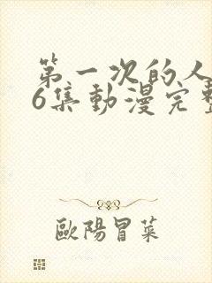 第一次的人妻第6集动漫完整版免费