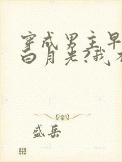 穿成男主早死的白月光?我不干了