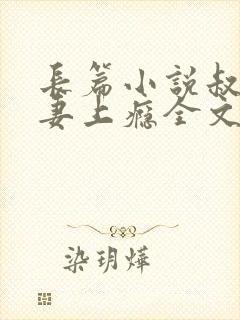 长篇小说叔他宠妻上瘾全文阅读