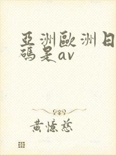 亚洲欧洲日产国码是av