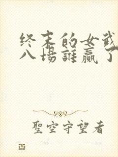 终末的女武神第八场谁赢了