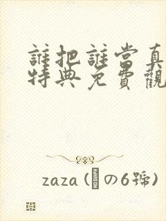 谁把谁当真漫画特典免费观看