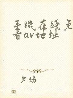 手机在线免费观看av地址