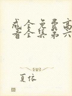 成全免费高清观看全集第六季