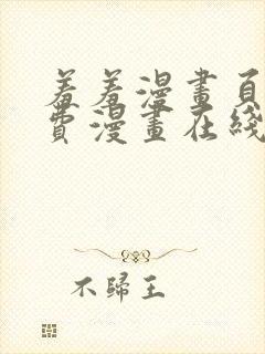 羞羞漫画页面免费漫画在线阅读入口页面弹窗