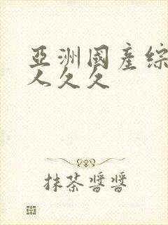 亚洲国产综合成人久久