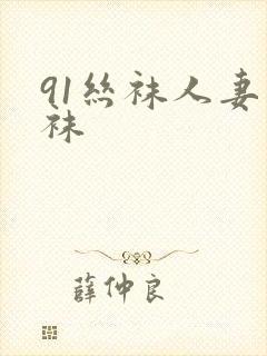 91丝袜人妻丝袜