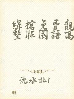 缉枪免费观看完整版国语高清在线