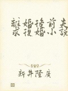 离婚后前夫哭着求复婚小说全文阅读