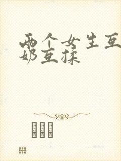 两个女生互慰吃奶互揉