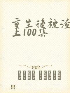 重生后被渣男宠上100集