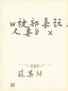 w被部长玩弄的人妻》ⅹ