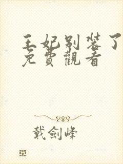王妃别装了短剧免费观看