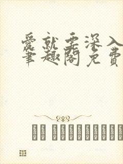 爱就要深入浅出笔趣阁免费阅读