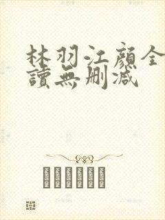 林羽江颜全文阅读无删减