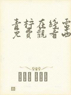 青柠在线电视剧免费观看西瓜影院