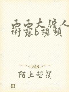 西西大胆人体艺术露b视频封面
