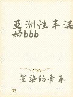 亚洲性丰满的熟妇bbb